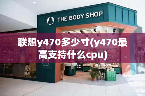 联想y470多少寸(y470最高支持什么cpu)