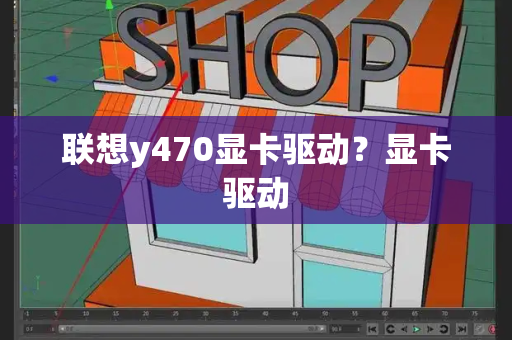 联想y470显卡驱动？显卡驱动