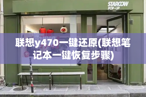 联想y470一键还原(联想笔记本一键恢复步骤)