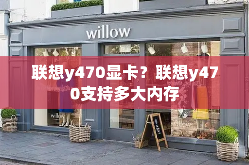 联想y470显卡？联想y470支持多大内存