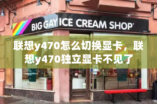 联想y470怎么切换显卡，联想y470独立显卡不见了