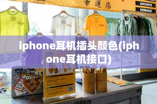 iphone耳机插头颜色(iphone耳机接口)