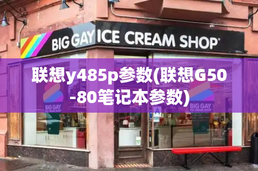 联想y485p参数(联想G50-80笔记本参数)-第1张图片-星选测评