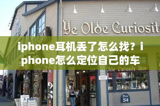 iphone耳机丢了怎么找？iphone怎么定位自己的车-第1张图片-星选测评
