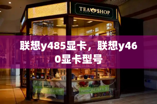 联想y485显卡，联想y460显卡型号