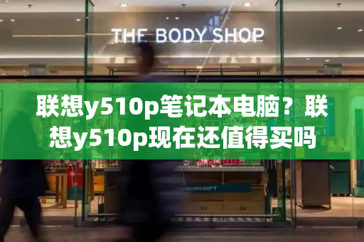 联想y510p笔记本电脑？联想y510p现在还值得买吗-第1张图片-星选测评