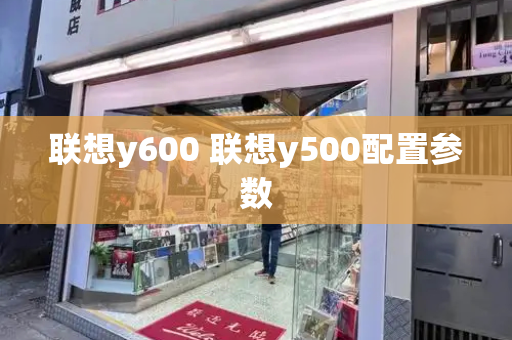联想y600 联想y500配置参数-第1张图片-星选测评