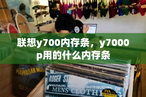 联想y700内存条，y7000p用的什么内存条