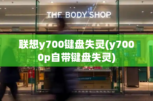 联想y700键盘失灵(y7000p自带键盘失灵)