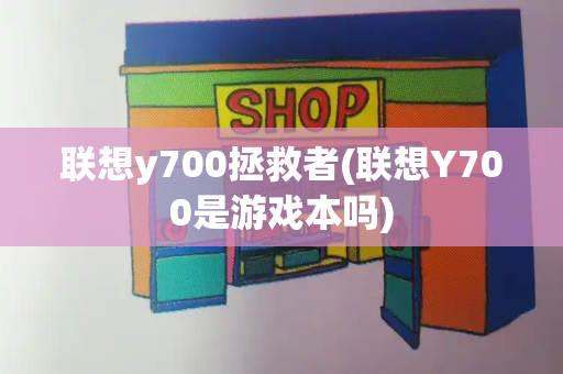 联想y700拯救者(联想Y700是游戏本吗)