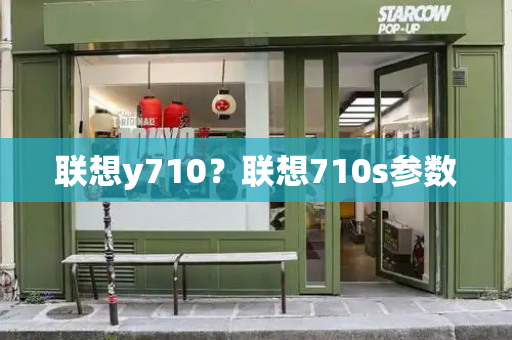 联想y710？联想710s参数-第1张图片-星选测评