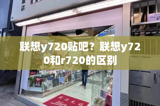 联想y720贴吧？联想y720和r720的区别