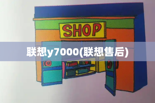 联想y7000(联想售后)-第1张图片-星选测评