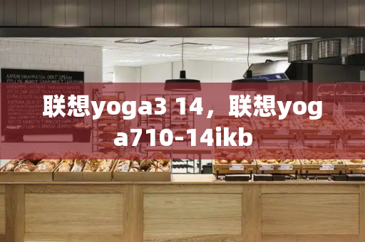 联想yoga3 14，联想yoga710-14ikb