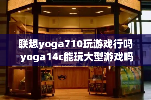 联想yoga710玩游戏行吗 yoga14c能玩大型游戏吗