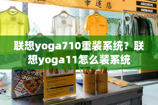 联想yoga710重装系统？联想yoga11怎么装系统