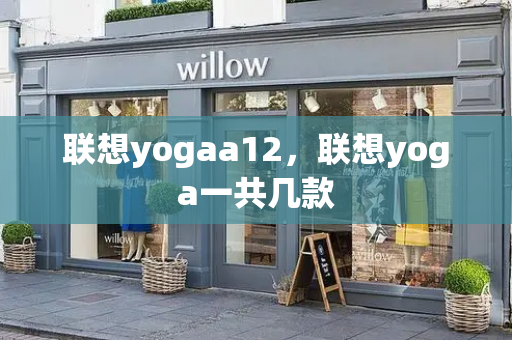 联想yogaa12，联想yoga一共几款