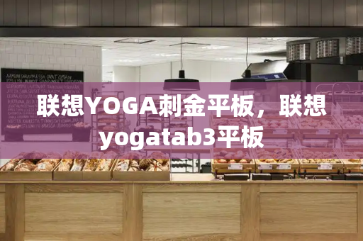 联想YOGA刺金平板，联想yogatab3平板-第1张图片-星选测评