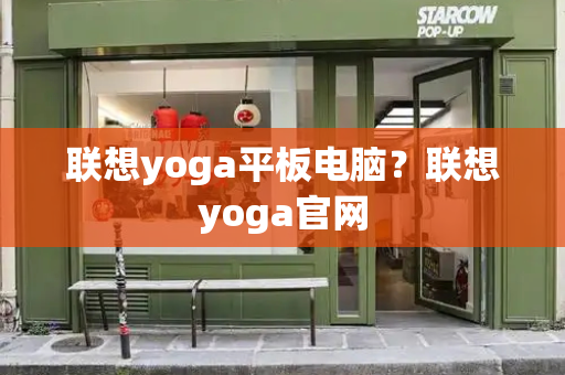 联想yoga平板电脑？联想yoga官网-第1张图片-星选测评