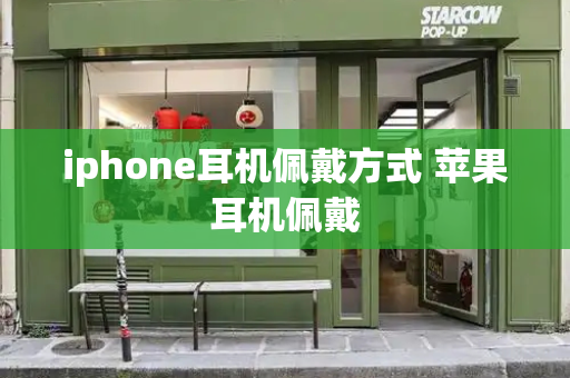 iphone耳机佩戴方式 苹果耳机佩戴