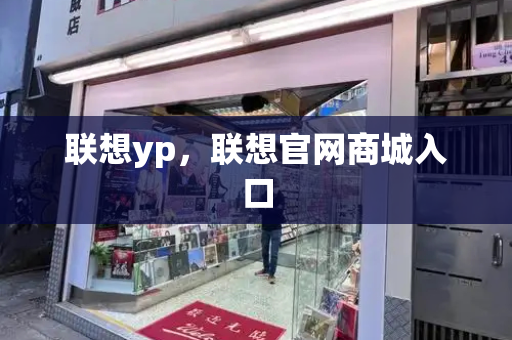 联想yp，联想官网商城入口-第1张图片-星选测评