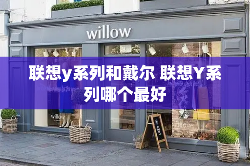 联想y系列和戴尔 联想Y系列哪个最好