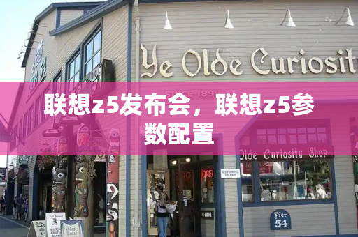 联想z5发布会，联想z5参数配置