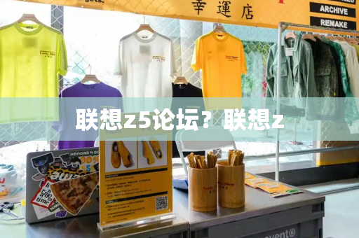 联想z5论坛？联想z