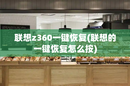 联想z360一键恢复(联想的一键恢复怎么按)