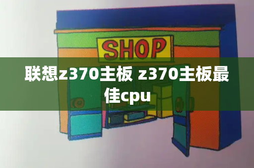 联想z370主板 z370主板最佳cpu