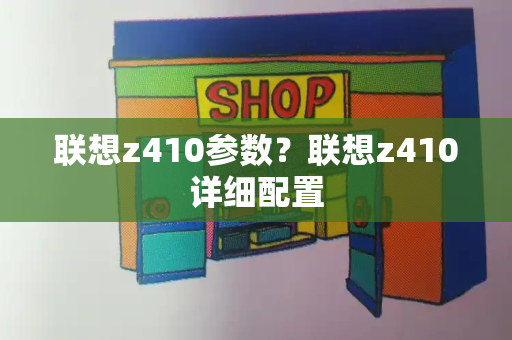 联想z410参数？联想z410详细配置-第1张图片-星选测评