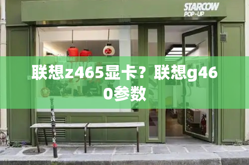 联想z465显卡？联想g460参数