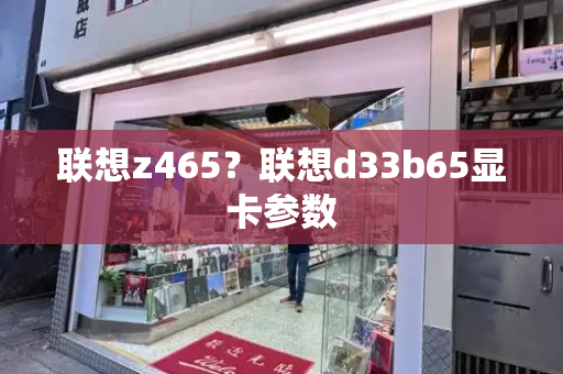 联想z465？联想d33b65显卡参数