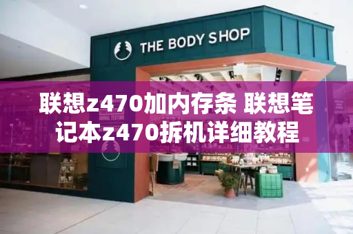 联想z470加内存条 联想笔记本z470拆机详细教程-第1张图片-星选测评