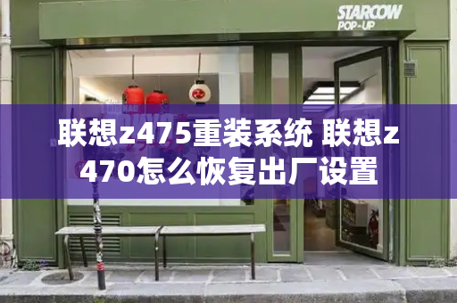 联想z475重装系统 联想z470怎么恢复出厂设置-第1张图片-星选测评