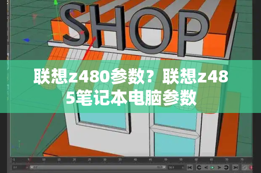 联想z480参数？联想z485笔记本电脑参数-第1张图片-星选测评