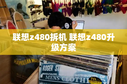 联想z480拆机 联想z480升级方案