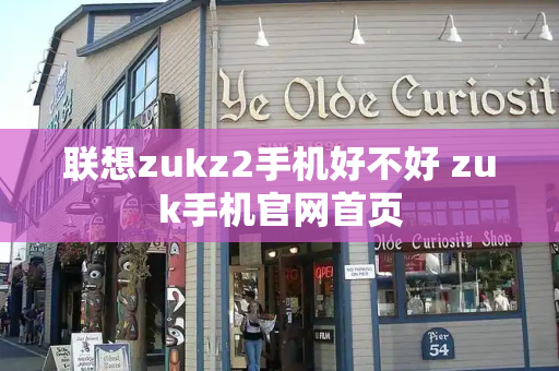 联想zukz2手机好不好 zuk手机官网首页-第1张图片-星选测评
