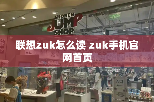 联想zuk怎么读 zuk手机官网首页-第1张图片-星选测评