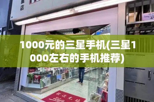 1000元的三星手机(三星1000左右的手机推荐)