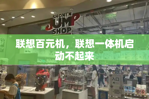 联想百元机，联想一体机启动不起来-第1张图片-星选测评