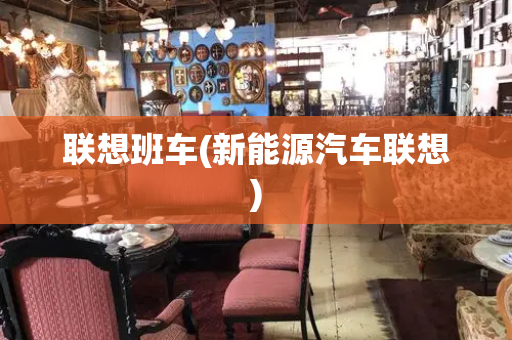 联想班车(新能源汽车联想)