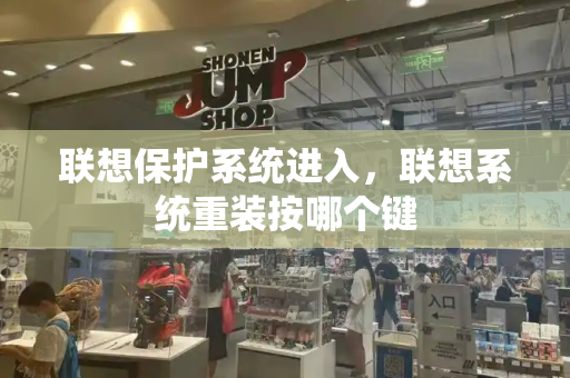 联想保护系统进入，联想系统重装按哪个键-第1张图片-星选测评