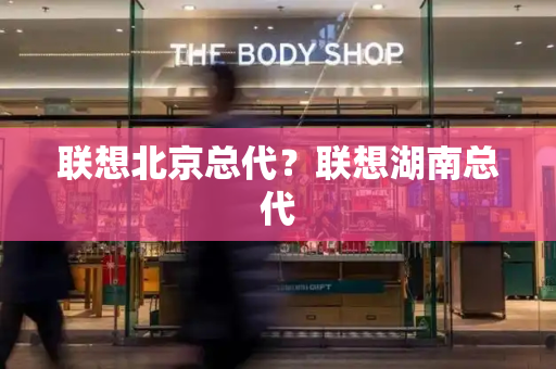 联想北京总代？联想湖南总代