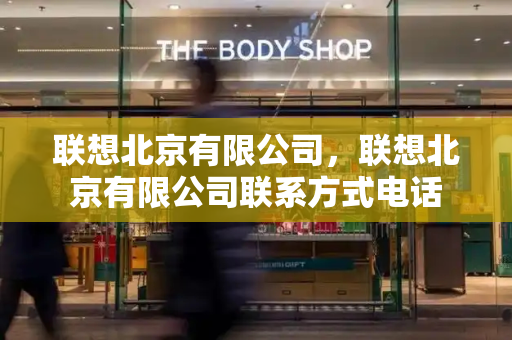 联想北京有限公司，联想北京有限公司联系方式电话