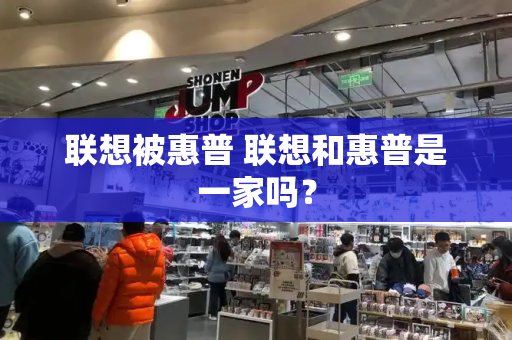 联想被惠普 联想和惠普是一家吗？