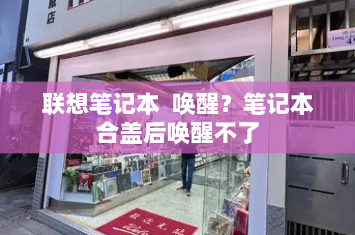 联想笔记本  唤醒？笔记本合盖后唤醒不了