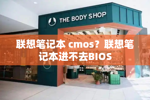 联想笔记本 cmos？联想笔记本进不去BIOS-第1张图片-星选测评