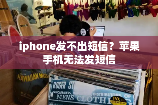 iphone发不出短信？苹果手机无法发短信