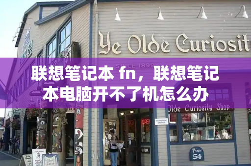 联想笔记本 fn，联想笔记本电脑开不了机怎么办-第1张图片-星选测评